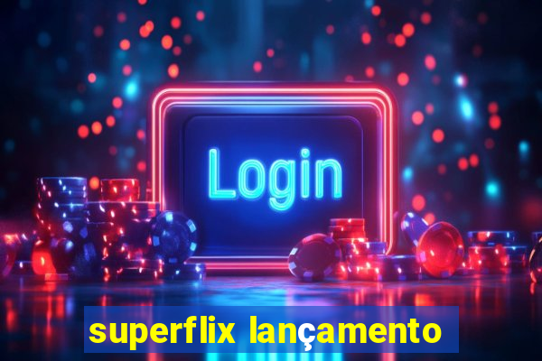 superflix lançamento